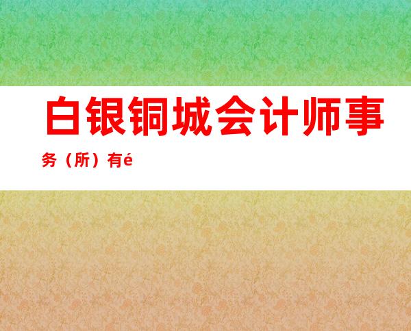 白银铜城会计师事务（所）有限责任公司